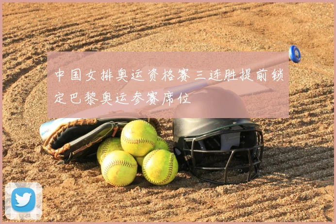中国女排奥运资格赛三连胜提前锁定巴黎奥运参赛席位