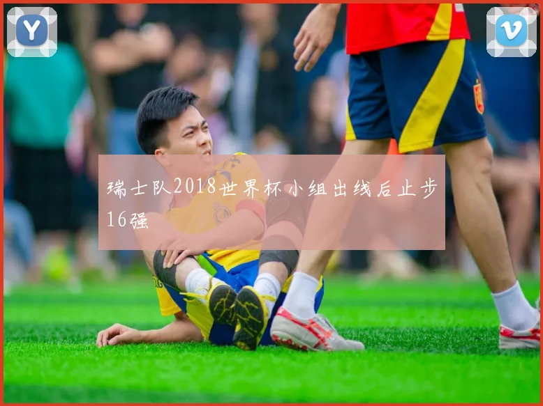 瑞士队2018世界杯小组出线后止步16强