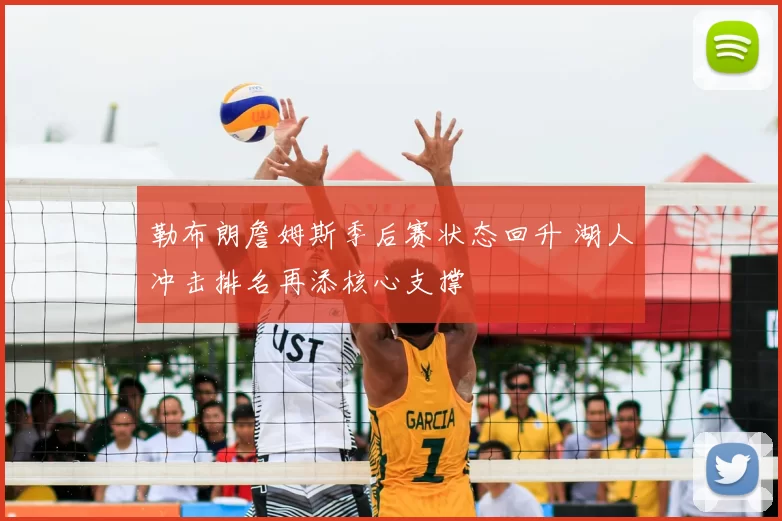 勒布朗詹姆斯季后赛状态回升 湖人冲击排名再添核心支撑