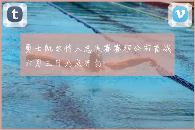 勇士凯尔特人总决赛赛程公布首战六月三日九点开打