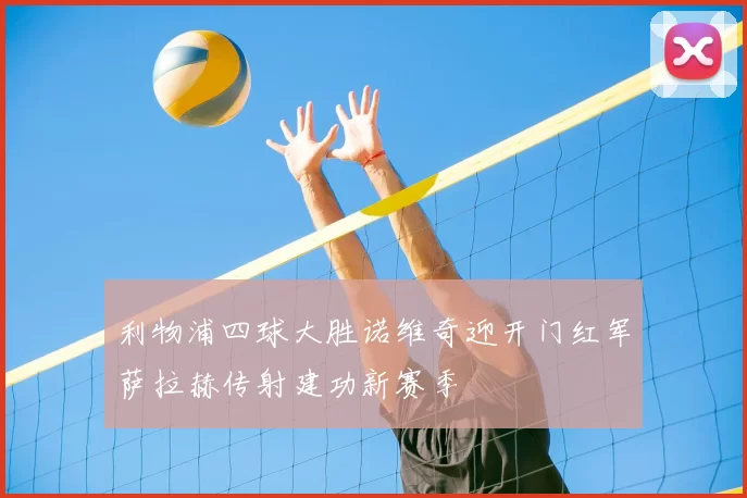 利物浦四球大胜诺维奇迎开门红军萨拉赫传射建功新赛季