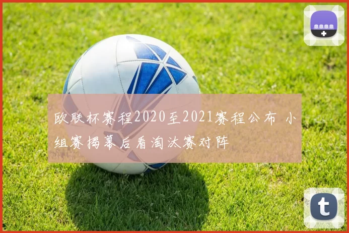 欧联杯赛程2020至2021赛程公布 小组赛揭幕后看淘汰赛对阵