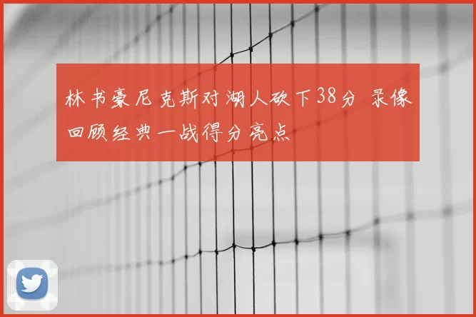 林书豪尼克斯对湖人砍下38分 录像回顾经典一战得分亮点